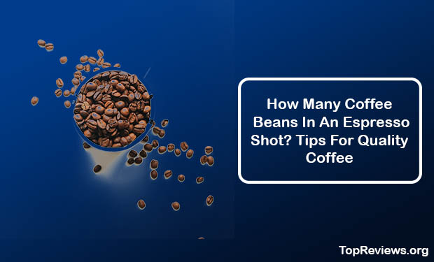How Many Coffee Beans In An Espresso Shot? Tips For Quality Coffee How Many Coffee Beans In An Espresso Shot? Tips For Quality Coffee