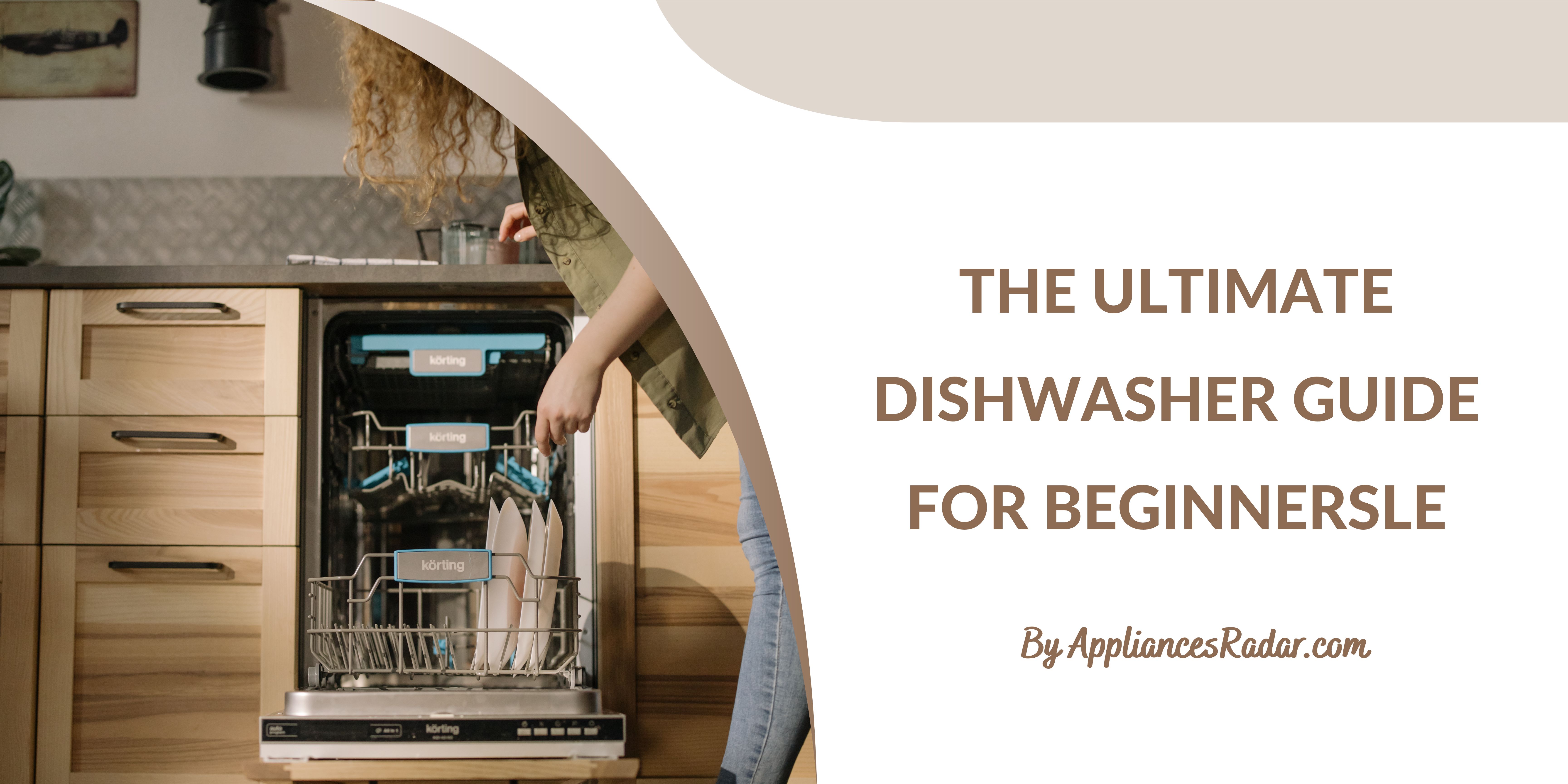 The Ultimate Dishwasher Guide for Beginners The Ultimate Dishwasher Guide for Beginners