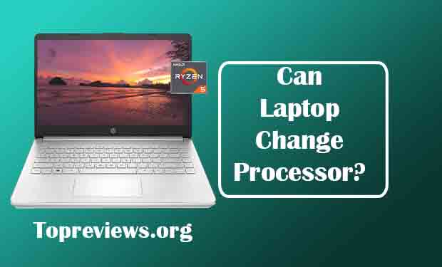 Can Laptop Change Processor? A Complete Guide For Changing Processor Can Laptop Change Processor? A Complete Guide For Changing Processor