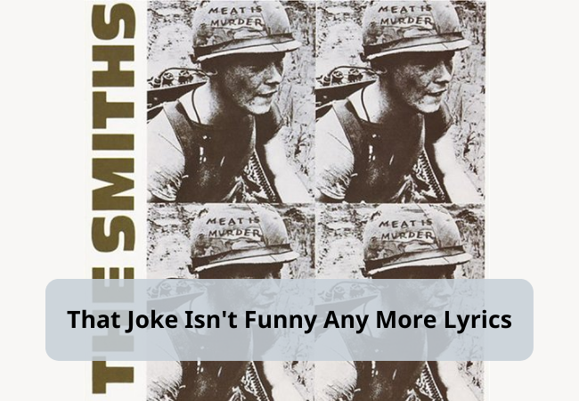 That Joke Isn't Funny Any More Lyrics @The Smiths That Joke Isn't Funny Any More Lyrics @The Smiths
