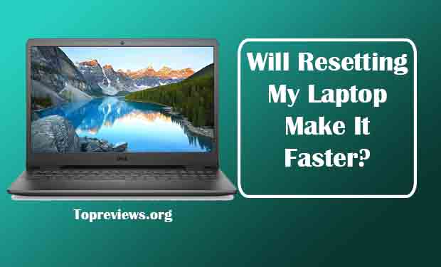 Will Resetting My Laptop Make It Faster? How To Reset In Operating Systems? Will Resetting My Laptop Make It Faster? How To Reset In Operating Systems?