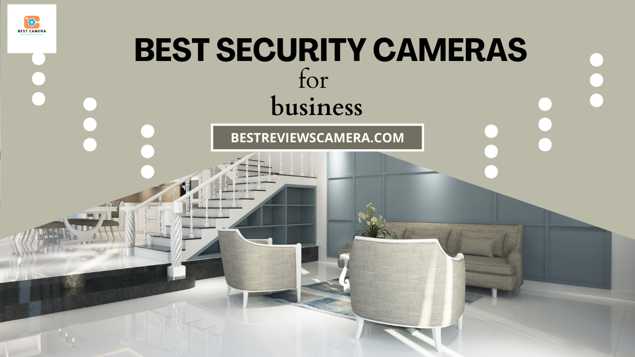 Top 7 Best Security Cameras For Business: Which one is perfect? Top 7 Best Security Cameras For Business: Which one is perfect?