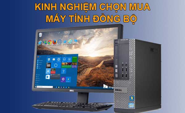 Nên chọn mua máy tính đồng bộ của hãng nào?