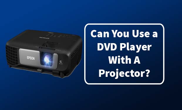 Can You Use a DVD Player With A Projector? Can You Use a DVD Player With A Projector?