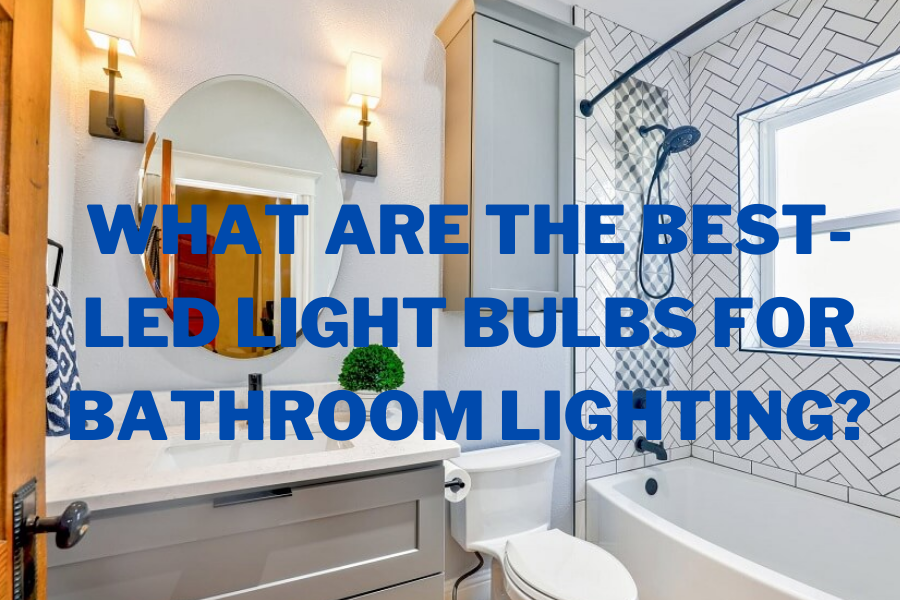 What are the best LED light bulbs for bathroom lighting? What are the best LED light bulbs for bathroom lighting?