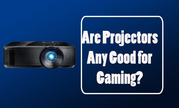 Are Projectors Any Good for Gaming? Are Projectors Any Good for Gaming?