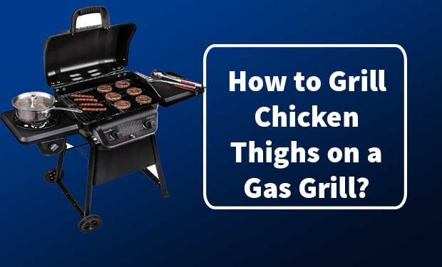 How to Grill Chicken Thighs on a Gas Grill? How to Grill Chicken Thighs on a Gas Grill?