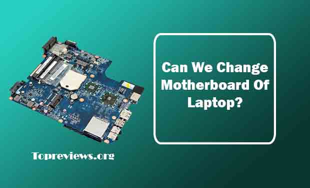 Can We Change Motherboard Of Laptop? Here's Everything You Need to Know Can We Change Motherboard Of Laptop? Here's Everything You Need to Know