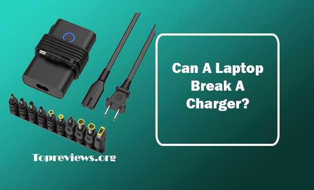 Can A Laptop Break A Charger? Common Reasons & Right Methods To Fix Can A Laptop Break A Charger? Common Reasons & Right Methods To Fix
