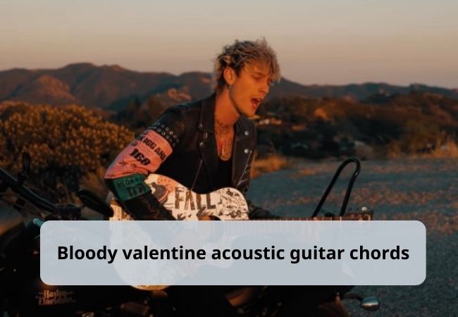 Bloody Valentine Acoustic Guitar Chords | Machine Gun Kelly Bloody Valentine Acoustic Guitar Chords | Machine Gun Kelly