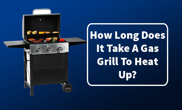 How Long Does It Take A Gas Grill To Heat Up? How Long Does It Take A Gas Grill To Heat Up?