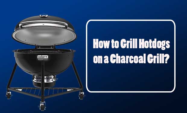 How to Grill Hotdogs on a Charcoal Grill? How to Grill Hotdogs on a Charcoal Grill?
