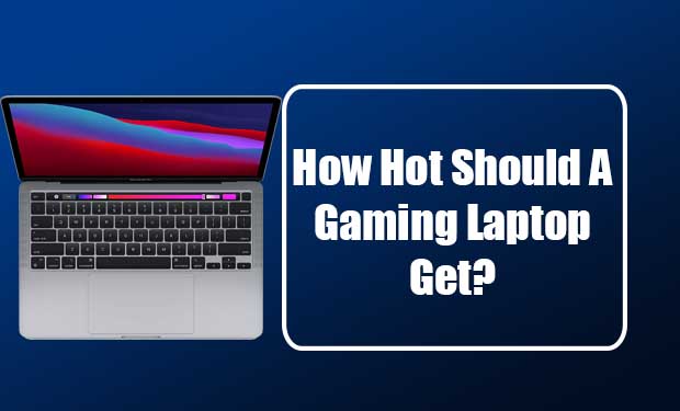 How Hot Should A Gaming Laptop Get? How Hot Should A Gaming Laptop Get?