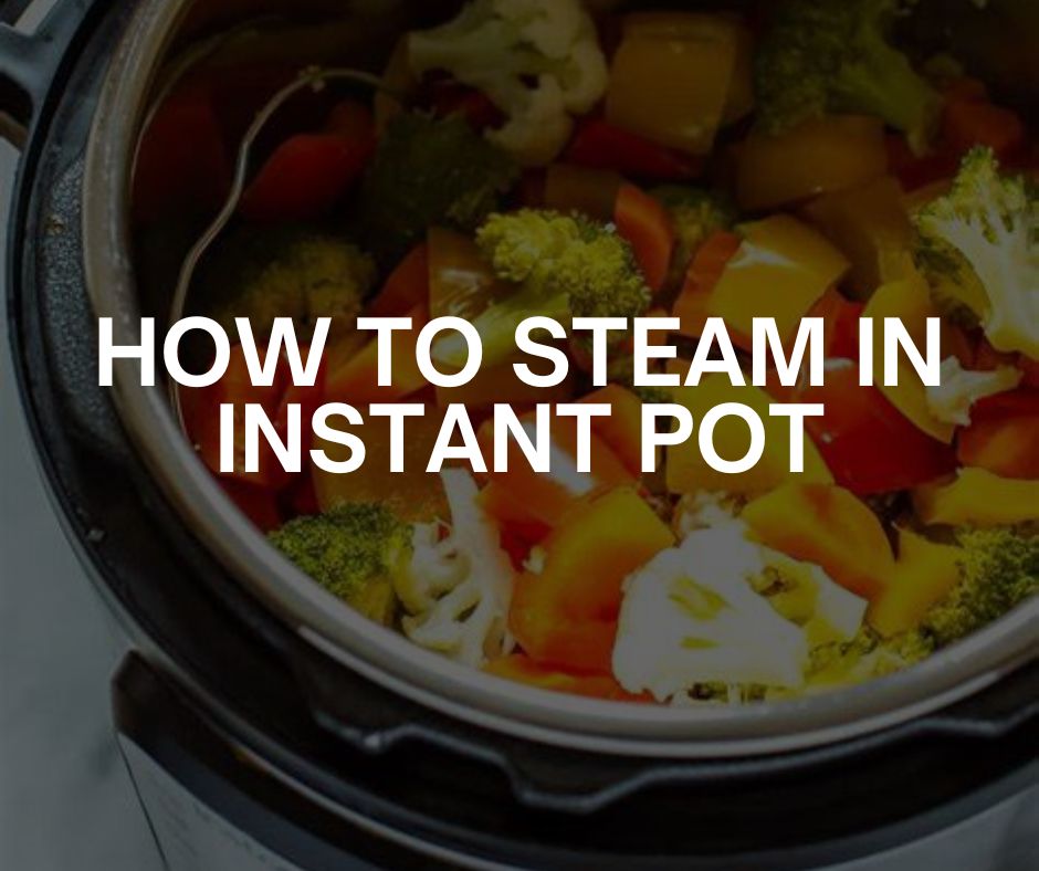 how to steam in instant pot how to steam in instant pot