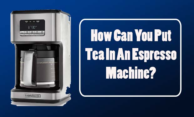 How Can You Put Tea In An Espresso Machine? How Can You Put Tea In An Espresso Machine?