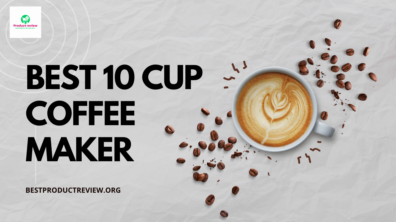 Top 5 best 10 cup coffee makers: Which is for you? Top 5 best 10 cup coffee makers: Which is for you?
