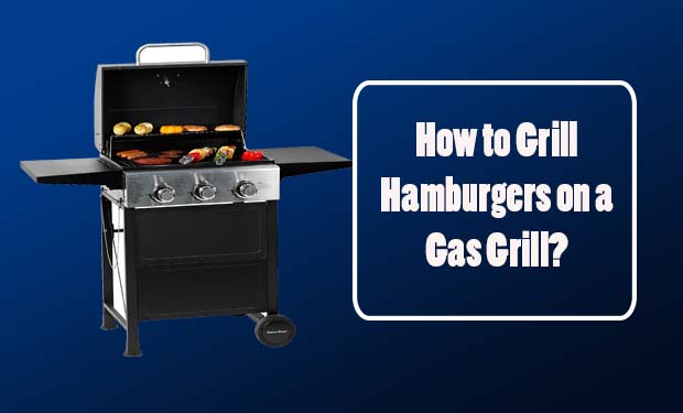 How to Grill Hamburgers on a Gas Grill? How to Grill Hamburgers on a Gas Grill?