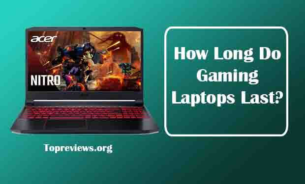 How Long Do Gaming Laptops Last? How Long Do Gaming Laptops Last?