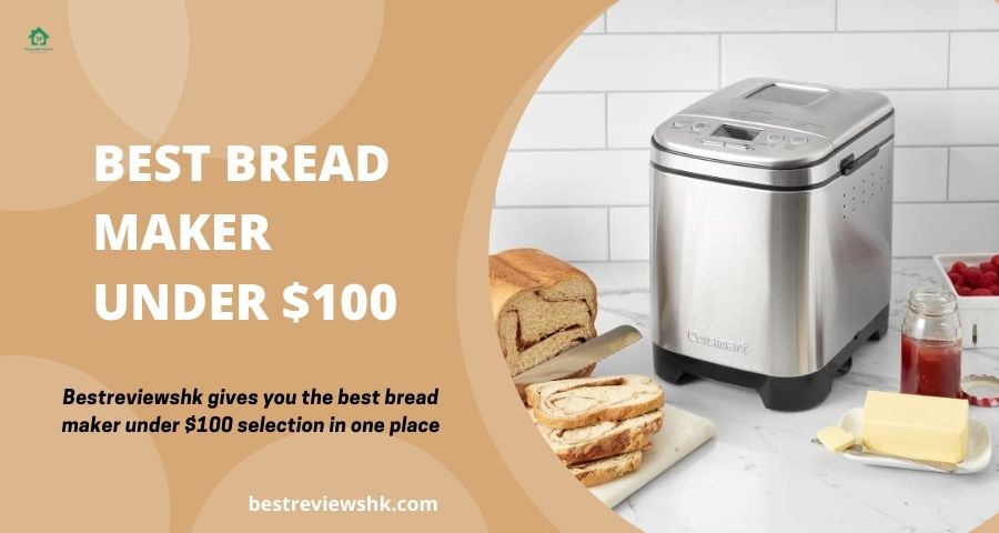 best bread maker under $100 in 2022: Reviews and Recommendations best bread maker under $100 in 2022: Reviews and Recommendations