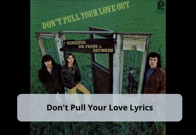 Don't Pull Your Love Lyrics - Hamilton, Joe Frank, and Reynolds Don't Pull Your Love Lyrics - Hamilton, Joe Frank, and Reynolds