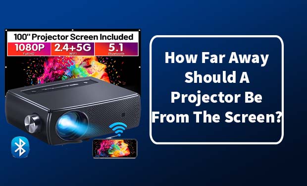 How Far Away Should A Projector Be From The Screen? How Far Away Should A Projector Be From The Screen?