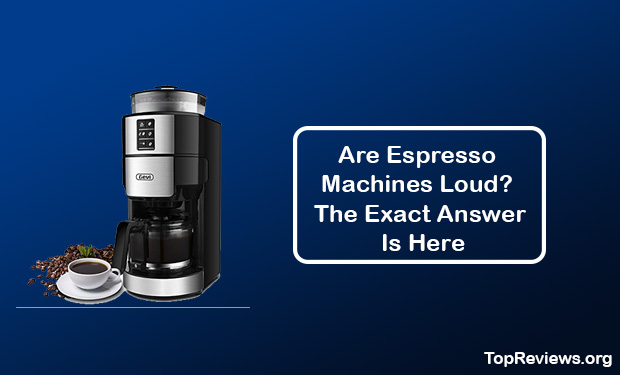 Are Espresso Machines Loud? The Exact Answer Is Here Are Espresso Machines Loud? The Exact Answer Is Here